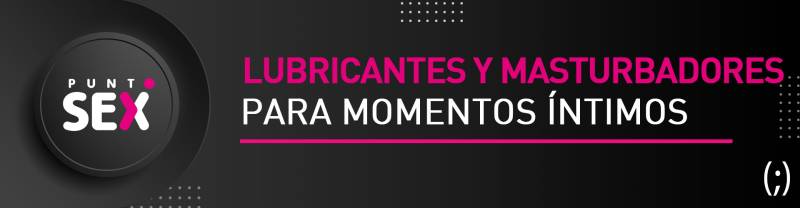 Lubricantes y Masturbadores para momentos íntimos